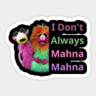 I Don't Always Mahna Mahna Sticker